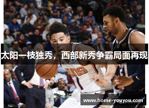 太阳一枝独秀，西部新秀争霸局面再现