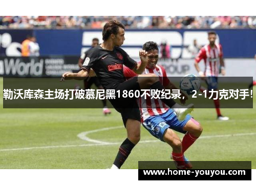 勒沃库森主场打破慕尼黑1860不败纪录，2-1力克对手！