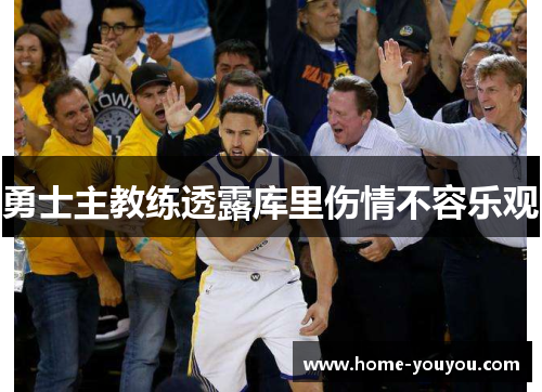 勇士主教练透露库里伤情不容乐观